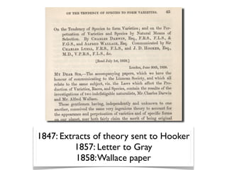 1847: Extracts of theory sent to Hooker
          1857: Letter to Gray
          1858: Wallace paper
 