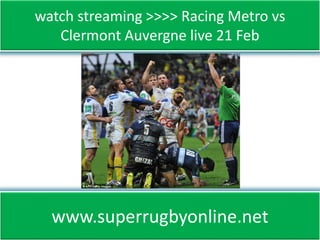 watch streaming >>>> Racing Metro vs
Clermont Auvergne live 21 Feb
www.superrugbyonline.net
 