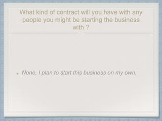 What kind of contract will you have with any
people you might be starting the business
with ?
 