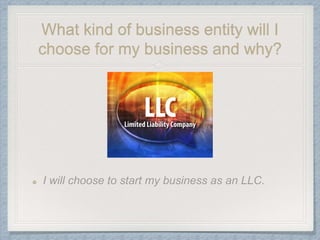 What kind of business entity will I
choose for my business and why?
 