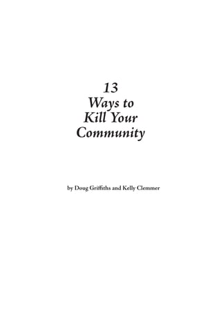 13
    Ways to
    Kill Your
   Community


by Doug Griffiths and Kelly Clemmer
 