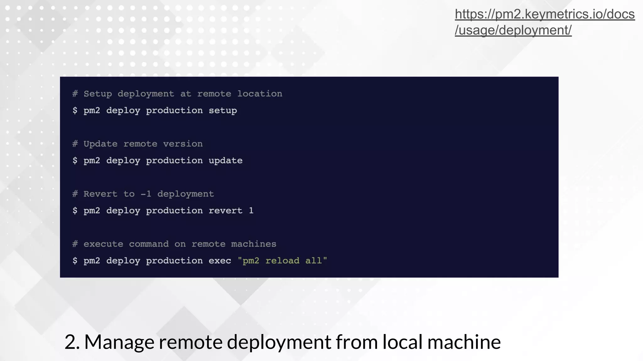 2. Manage remote deployment from local machine
https://pm2.keymetrics.io/docs
/usage/deployment/
 
