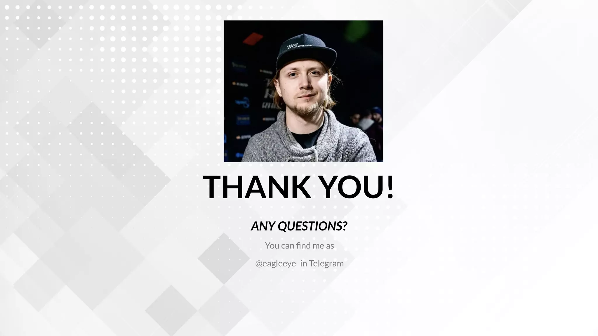 THANK YOU!
ANY QUESTIONS?
You can ﬁnd me as
@eagleeye in Telegram
 