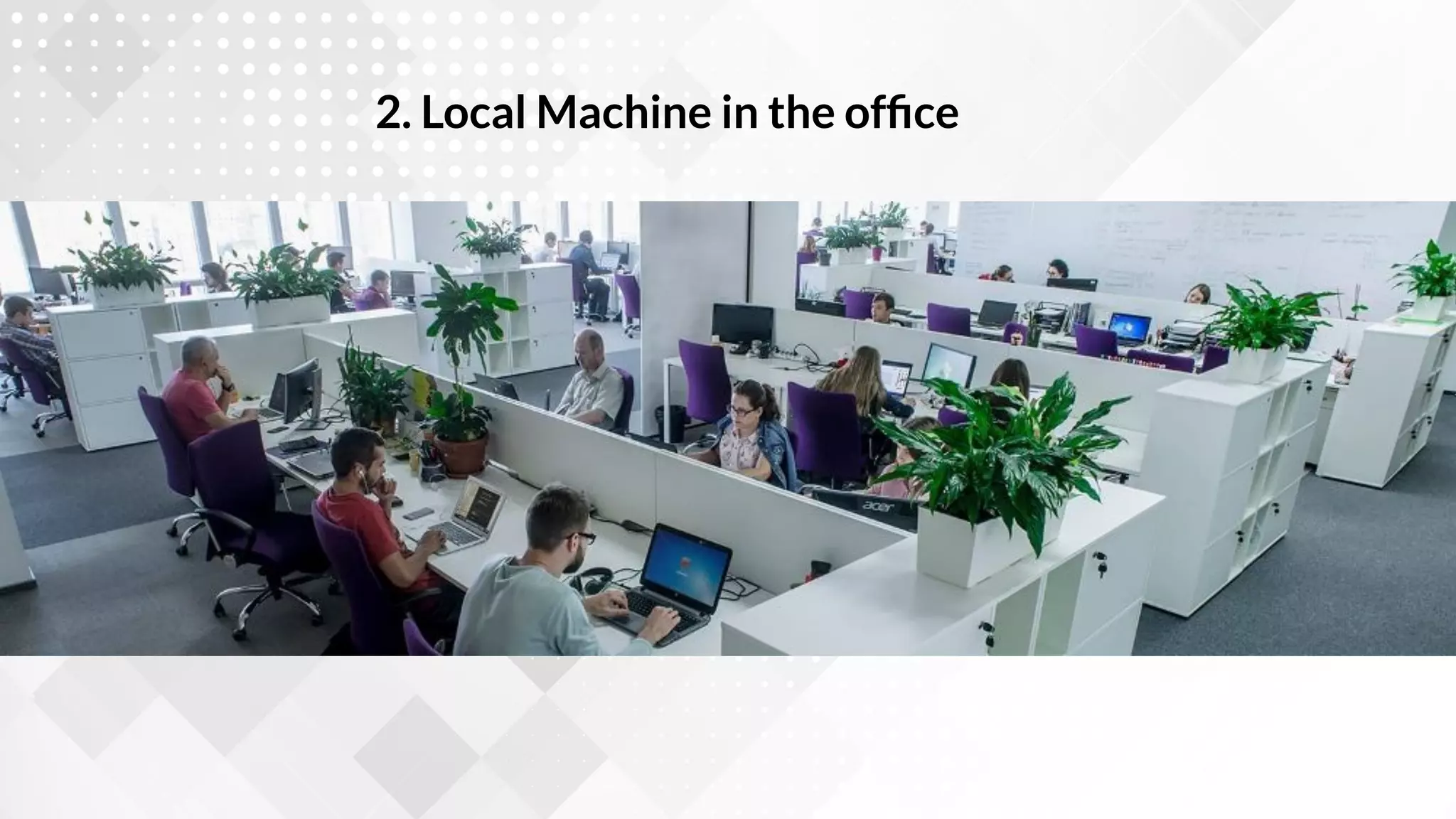 2. Local Machine in the ofﬁce
 