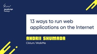 13 ways how to
launch app to the
Internet
Andrii Shumada
WalkMe/Ciklum
 