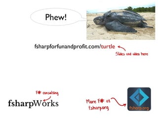 Slides and video here
F# consulting
Phew!
fsharpforfunandprofit.com/turtle
 