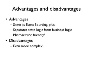 Advantages and disadvantages
• Advantages
– Same as Event Sourcing, plus
– Separates state logic from business logic
– Microservice friendly!
• Disadvantages
– Even more complex!
 