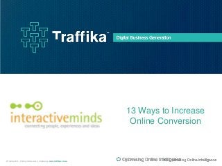 13 Ways to Increase
Online Conversion

© Traffika 2012 - Strictly Commercial in Confidence www.traffika.com.au

 