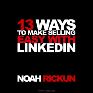 13 WA     YS
TO MAKE SELLING
EASY WITH
LINKEDIN

NOAH RICKUN
     Design by AnaFxFz.com
 