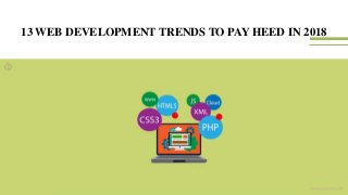 13 WEB DEVELOPMENT TRENDS TO PAY HEED IN 2018
 