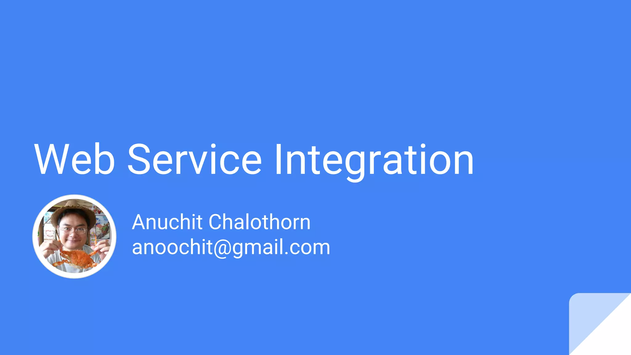 Web Service Integration
Anuchit Chalothorn
anoochit@gmail.com
 