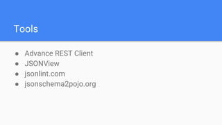 Tools
● Advance REST Client
● JSONView
● jsonlint.com
● jsonschema2pojo.org
 