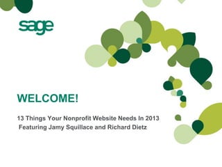 WELCOME!
13 Things Your Nonprofit Website Needs In 2013
Featuring Jamy Squillace and Richard Dietz
 