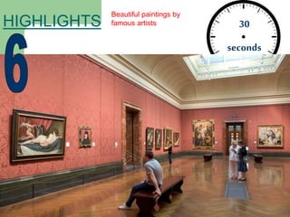 30
seconds
HIGHLIGHTS
Beautiful paintings by
famous artists
 