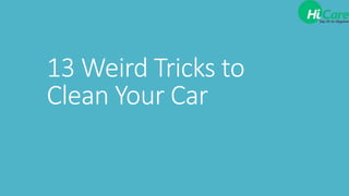 13 Weird Tricks to
Clean Your Car
 