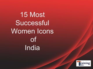 15 Most
Successful
Women Icons
of
India
 