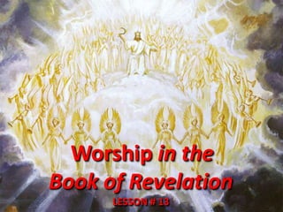 Worship in the Book of Revelation LESSON # 13 