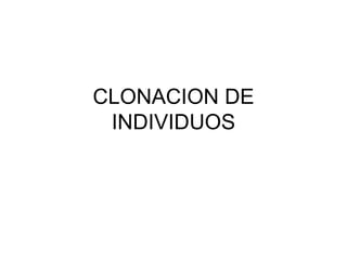 CLONACION DE
INDIVIDUOS

 