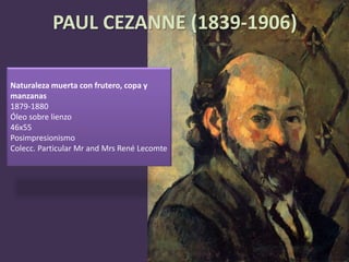 Naturaleza muerta con frutero, copa y
manzanas
1879-1880
Óleo sobre lienzo
46x55
Posimpresionismo
Colecc. Particular Mr and Mrs René Lecomte
PAUL CEZANNE (1839-1906)
 