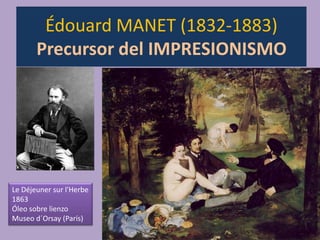 Édouard MANET (1832-1883)
Precursor del IMPRESIONISMO
Le Déjeuner sur l'Herbe
1863
Óleo sobre lienzo
Museo d´Orsay (París)
 