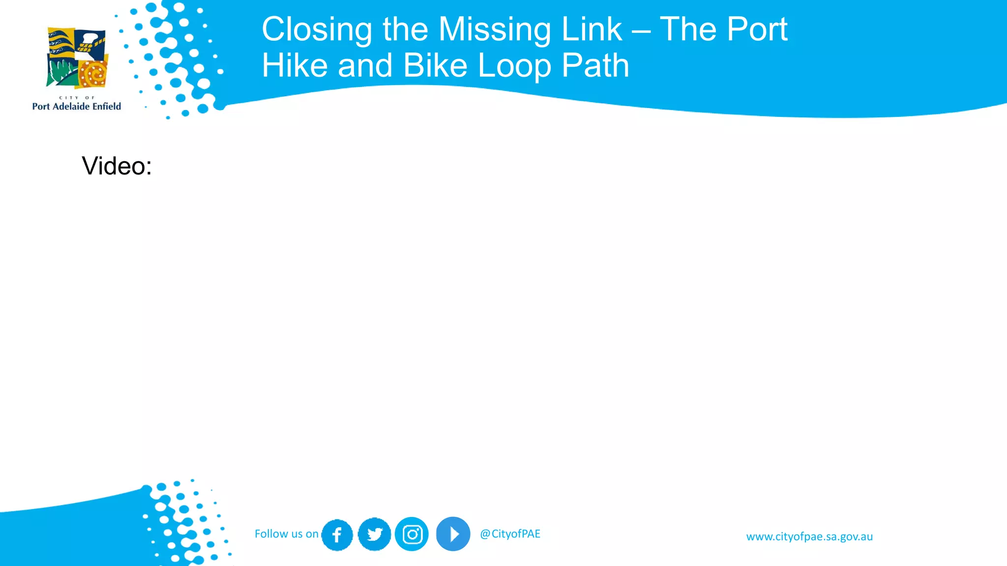 www.cityofpae.sa.gov.auFollow us on @CityofPAE
Closing the Missing Link – The Port
Hike and Bike Loop Path
Video:
 