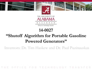14-0027
“Shutoff Algorithm for Portable Gasoline
Powered Generators”
Inventors: Dr. Tim Haskew and Dr. Paul Puzinauskas
 