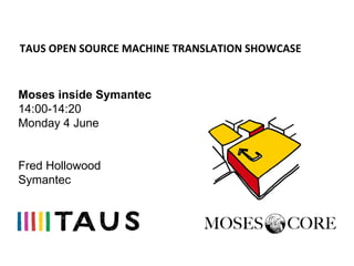 TAUS OPEN SOURCE MACHINE TRANSLATION SHOWCASE


Moses inside Symantec
14:00-14:20
Monday 4 June


Fred Hollowood
Symantec
 