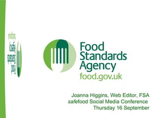 Joanna Higgins, Web Editor, FSA safe food Social Media Conference  Thursday 16 September 