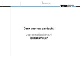 61
             Surfnet Relatiedag 2012




Dank voor uw aandacht!

 Jop.esmeijer@tno.nl
    @jopesmeijer
 
