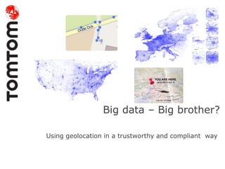 Big data – Big brother?

Using geolocation in a trustworthy and compliant way
 