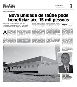 Diário Oficial
GUARUJÁ

terça-feira

14 de janeiro de 2014

3

usafa jardim brasil

Nova unidade de saúde pode
beneficiar até 15 mil pessoas
Unidade de saúde da família, que será
inaugurada nesta quarta-feira, 15, ampliará
o serviço de saúde da região de Morrinhos

A
Pedro Rezende

Prefeitura de Guarujá inaugura a
Unidade de Saúde
da Família (Usafa)
Gustavo Coelho de Almeida,
no Jardim Brasil, nesta quartafeira, 15, às 16 horas. A ação
integra as comemorações do
Dia de Santo Amaro, padroeiro
da Cidade. A Usafa localizada na Rua Poeta Alberto de
Oliveira, s/nº, antiga Rua 1,

deve beneficiar cerca de 15 mil
pessoas que residem na região
de Morrinhos. Os moradores
da localidade já contam com
uma Unidade Básica de Saúde
(UBS), que está em reforma.
De acordo com a chefe do
Executivo, a entrega da unidade
acompanha as ações programadas
para a Saúde em 2014. “Estamos
concentrando nossos esforços em
mudar o foco da Saúde, estamos

investindo na Atenção Básica.
Essa é uma ação que reflete na
prevenção e consequentemente
na urgência e emergência”, disse
a governante.
A Usafa do Jardim Brasil
vai contar com quatro equipes
de saúde da família, cada uma
composta por um médico, um
enfermeiro, dois técnicos de enfermagem, um dentista, um auxiliar de saúde bucal e seis agentes
comunitários de saúde.
A estrutura da unidade terá
salas dos agentes comunitários,
enfermagem, inalação, curativo,
medicação, esterilização de material, vacinas, coleta, recepção,

banheiros (masculino, feminino,
além de adaptados para pessoas
com deficiência), cinco consultórios, inclusive para atendimento
de ginecologia e odontologia, almoxarifado, depósito, copa, cozinha e leitos de observação. Todos
os ambientes serão totalmente
climatizados. O atendimento será
feito das 7 às 17 horas.
Para o secretário Municipal
de Saúde, a nova unidade é
mais uma conquista na área da
saúde em Guarujá. “Estamos
reorganizando a atenção básica
de saúde. Morrinhos é grande e
a população merece essa Usafa”,
finalizou.

Homenagem

A Usafa do Jardim Brasil
recebe o nome de Gustavo
Coelho de Almeida, em homenagem ao ex-advogado
geral do Munícipio, que
faleceu no dia 24 de agosto
de 2011, vítima de câncer.
Funcionário de carreira
da Prefeitura de Guarujá,
Almeida exerceu várias
funções na Administração Pública. Dentre elas,
a de chefe da Procuradoria
Judicial, diretor Jurídico
e diretor de Licitações.
Foi nomeado secretário
dos Assuntos Jurídicos de
Guarujá em novembro de
2010. Com a homologação
da reforma administrativa,
em 1º de fevereiro de 2011,
assumiu a Advocacia Geral
do Município.
Arquivo/PMG

A entrega da Usafa
Gustavo Coelho de
Almeida à população faz
parte das comemorações
do Dia de Santo Amaro,
padroeiro da Cidade

 