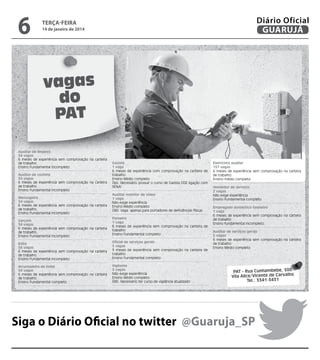 14 de janeiro de 2014

Reprodução

6

Diário Oficial
GUARUJÁ

terça-feira

vagas
do
PAT
Auxiliar de limpeza
34 vagas
6 mes...