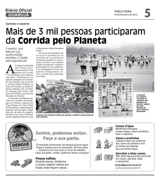 Diário Oficial
 GUARUJÁ
                                                                                                              teRçA-feiRA
                                                                                                              14 de fevereiro de 2012
                                                                                                                                             5
turismo e esporte


Mais de 3 mil pessoas participaram
da Corrida pelo Planeta
O evento, que                       S. Nascimento e Maria Bernadete
                                    Cabral.
está em sua                             Os outros participantes que
quarta edição,                      correram 8 quilômetros ou
escolheu a Cidade                   caminharam 4 quilômetros
                                    receberam medalha de partici-
pela segunda vez                    pação. O evento é um incentivo




A
            Corrida e Caminhada     à prática de esportes e também à
            pelo Planeta movi-      preservação do meio ambiente.
            mentou mais de 3 mil    A sua divulgação foi feita com
            pessoas (na corrida     material ecologicamente cor-
e na caminhada, nas categorias      reto, e árvores serão plantadas
masculina e feminina) na sua        na Cidade.
segunda passagem por Guarujá.
Os participantes percorreram




                                                                                                                                                       Fotos Divulgação
a Avenida Miguel Estéfno, na
Praia da Enseada, na manhã do
último domingo (12). O evento
foi realizado pela Nestlé, com
apoio da Prefeitura, por meio da
                                                                                                                                    O vencedor
Secretaria de Turismo.                                                                                                              da categoria
    O vencedor da categoria mas-                                                                                                    masculina foi
culina foi o paulista José Rodri-                                                                                                   o paulista José
gues da Fonseca, seguido por                                                                                                        Rodrigues da
                                                                                                                                    Fonseca, seguido
Urias Yostaque de Lima e Fábio                                                                                                      por Urias
do Nascimento, respectivamente                                                                                                      Yostaque de
segundo e terceiro lugar. O lugar                                                                                                   Lima e Fábio do
                                                                                                                                    Nascimento
mais alto do pódio da categoria
feminina ficou com Felismina        O evento é um incentivo à prática de esportes e também à preservação do
Cavela, seguida de Beatriz G. dos   meio ambiente




                                                                                                              dengue@guaruja.sp.gov.br
 