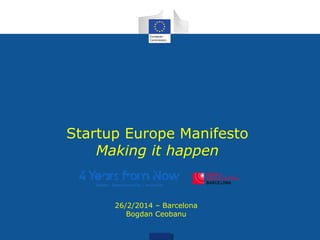 Startup Europe Manifesto
Making it happen
26/2/2014 – Barcelona
Bogdan Ceobanu
 