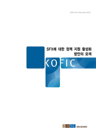 SFX에 대한 정책 지원 활성화
방안의 모색
KOFIC Issue Paper_2014_Vol.02
 
