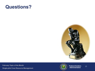 Questions?

February Topic of the Month
Single-pilot Crew Resource Management

Federal Aviation
Administration

13

 