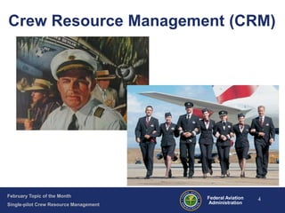 Crew Resource Management (CRM)

February Topic of the Month
Single-pilot Crew Resource Management

Federal Aviation
Administration

4

 