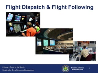 Flight Dispatch & Flight Following

February Topic of the Month
Single-pilot Crew Resource Management

Federal Aviation
Administration

5

 