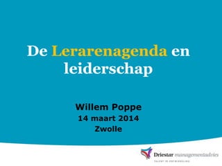 De Lerarenagenda en
leiderschap
Willem Poppe
14 maart 2014
Zwolle
 