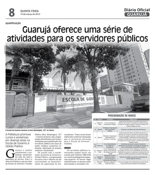 8              quinta-feira
                                  14 de março de 2013
                                                                                                                                                                               Diário Oficial
                                                                                                                                                                                GUARUJÁ
                qualificação


                      Guarujá oferece uma série de
                 atividades para os servidores públicos
Pedro Rezende




                                                                                                                                                 PROGRAMAÇÃO DE MARÇO
                                                                                                                          Dia Período          Atividade                               Público alvo
                                                                                                                                                                     Gestores das Secretarias; servidores que atuam na
                                                                                                                               Manhã e  Curso: Formação de          Diretoria de Compras, Comissão de Licitação, Equipe
                                                                                                                          14
                                                                                                                                Tarde  Compradores Públicos        de apoio ao pregão, pregoeiro, demais servidores que
                                                                                                                                                                                  tenham relação ao tema
                                                                                                                                         Workshop “Capacitação
                                                                                                                          18   Manhã       Sobre Orçamento               Gestores e servidores das áreas de finanças
                A Escola de Governo funciona na Rua Washington, 227, no Centro                                                                 Público”
                                                                                                                                                                    Gestores das Secretarias; servidores que atuam na
                A Prefeitura promove                 Pública (Rua Washington, 227       cionalismo. “Estes cursos foram                                           Diretoria de Compras, Comissão de Licitação, equipe
                                                                                                                                         Workshop “Capacitação de apoio ao pregão, pregoeiro, servidores que atuam
                cursos e workshops                   – Centro) promove uma progra-      elaborados conforme demandas      19   Manhã         Sobre Rotinas de      no almoxarifado, responsáveis pela fiscalização de
                                                     mação diversificada com cursos e   que as secretarias enviaram                        Compras e Contratos” contratos; servidores que atuam no setor de liquidação
                em diversas áreas na                 workshops para qualificação dos    para a Escola de Governo”,                                               de despesa municipal e demais servidores que tenham
                                                                                                                                                                                       relação ao tema
                Escola de Governo e                  servidores públicos das áreas de   ressaltou.
                                                                                                                          19 e
                                                                                                                                           Curso: Especialização        Servidores que atuam na área da Saúde em
                Gestão Pública                       saúde, compras, orçamento, tri-                                       26
                                                                                                                               Noturno        em Urgência e
                                                                                                                                               Emergência.
                                                                                                                                                                  atendimento de Urgência e Emergência; Equipes do
                                                                                                                                                                        Samu, e demais que se relacionam ao tema
                                                                                        Serviço



                G
                                                     butação, elaboração de projetos                                                      Curso: Fiscalização do    Fiscais municipais, fiscais tributários, auxiliares de
                           arantir o melhor          culturais e fiscalização.              Os servidores públicos in-    20 e Manhã e   Imposto Sobre Serviços Fiscalização, técnicos em Contabilidade que atuam nas
                           atendimento à po-            De acordo com o coorde-         teressados podem entrar em         21   Tarde     de Qualquer Natureza atividades de suporte a fiscalização municipal, além de
                                                                                                                                                  – ISSQN          demais servidores que atuam na área de tributação
                           pulação, aprimoran-       nador da Escola de Governo e       contato pelo telefone 3386-4160                    Workshop: Estrutura
                           do cada vez mais a        Gestão Pública, a programação      ou e-mail escoladegoverno@gua-    25
                                                                                                                               Manhã e      Pública de Cultura,      Gestores; servidores que atuam na Secretaria de
                                                                                                                                Tarde       Leis de Incentivo e                   Cultura; agentes culturais
                qualidade do serviço. Esta é a       de março tem o objetivo de dar     ruja.sp.gov.br. Se houver vagas                   Elaboração de Projetos
                meta da Prefeitura, que por meio     continuidade ao desenvolvi-        remanescentes, as mesmas serão         Manhã e    Workshop: (Módulo 2)    Fiscais municipais, fiscais tributários, fiscais de Obras,
                                                                                                                          27
                da Escola de Governo e Gestão        mento da capacitação do fun-       direcionadas à sociedade civil.         Tarde        Poder de Polícia          fiscais de Posturas, auxiliares de Fiscalização.
 