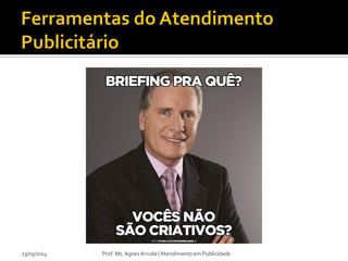23/03/2014 Prof. Ms. Agnes Arruda | Atendimento em Publicidade
 