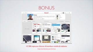 BONUS
12 300 captures d’écran d’interface mobile & tablette 
http://pinterest.com/timoa
 