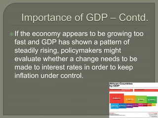  Ifthe economy appears to be growing too
  fast and GDP has shown a pattern of
  steadily rising, policymakers might
  evaluate whether a change needs to be
  made to interest rates in order to keep
  inflation under control.




                                            4
 