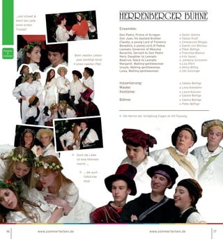 Ensemble:
Don Pedro, Prince of Arragon	 » Dieter Steinle
Don Juan, his bastard Brother	 » Fabian Kraft
Claudio, a young Lord of Florence	 » Emmanouil Ntogas
Benedick, a young Lord of Padua	 » Daniel von Büchau
Leonato, Governor of Messina	 » Peter Bethge
Borachio, Servant to Don Pedro	 » Franziska Blasius
Hero, Daughter to Leonato	 » Irini Vaveri
Beatrice, Niece to Leonato	 » Johanna Schramm
Margaret, Waiting-gentlewoman	 » Lisa Iffert
Ursula, Waiting-gentlewoman	 » Allina Wittig
Luisa, Waiting-gentlewoman	 » Ute Golzinger
Inszenierung: 	 » Sabine Bethge
Maske: 	 » Lena Kleedehn
Kostüme: 	 » Laura Kassner
	 » Sabine Bethge
Bühne: 	 » Sabine Bethge
	 » Peter Bethge
...und schnell
feiert die Liebe
einen ersten
Triumpf.
Beim zweiten Liebes-
paar benötigt Amor
einen zweiten Pfeil .
16 www.sommerfarben.de 17
Doch die Liebe
ist eine Himmels-
macht, ...
... die auch
Fallstricke
birgt.
Die Herren der Schöpfung tragen es mit Fassung.
www.sommerfarben.de
 
