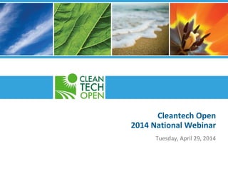 Cleantech Open
2014 National Webinar
Tuesday, April 29, 2014
 