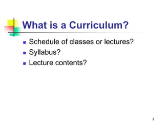 What is a Curriculum?
 Schedule of classes or lectures?
 Syllabus?
 Lecture contents?
2
 