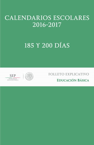 CALENDARIOS ESCOLARES
2016-2017
185 Y 200 DÍAS
FOLLETO EXPLICATIVO
Educación Básica
 