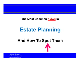 1
The Most Common Flaws In
Estate Planning
And How To Spot Them
Givner & Kaye, 
A Professional Corporation
Owen@GivnerKaye.com
 