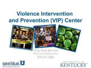 Violence Intervention
and Prevention (VIP) Center
Frazee Hall, lower level
(Next to the Student Center)
859-257-2884
 