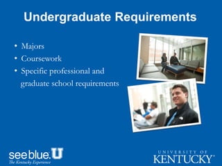 Undergraduate Requirements
• Majors
• Coursework
• Specific professional and
graduate school requirements
 